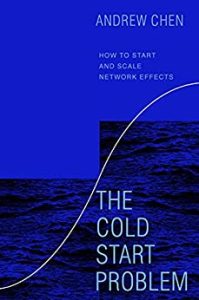 Andrew Chen – The Cold Start Problem: How to Start and Scale Network Effects