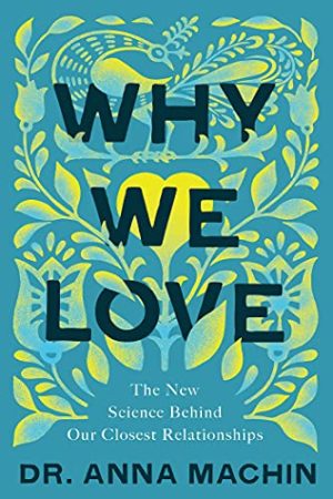 Anna Machin – Why We Love: The New Science Behind Our Closest Relationships