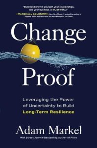 Adam Markel – Change Proof: Leveraging the Power of Uncertainty to Build Long-term Resilience