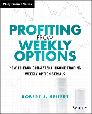 Robert J. Seifert – Profiting from Weekly Options : How to Earn Consistent Income Trading Weekly Option Serials