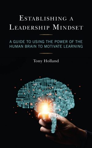 Tony Holland – Establishing a Leadership Mindset: A Guide to Using the Power of the Human Brain to Motivate Learning