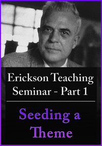 A Teaching Seminar with Milton Erickson Part 1 Seeding a Theme (No CE Credit)