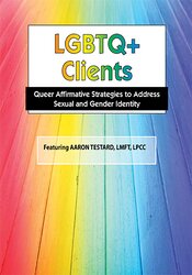 Aaron Testard LGBTQ Clients in Today's World Treatment Strategies for Gender & Sexual Identity Issues