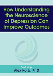 Alex Korb How Understanding the Neuroscience of Depression Can Improve Outcomes