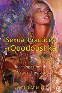 Amara Charles The Sexual Practices of Quodoushka Teachings from the Nagual Tradition