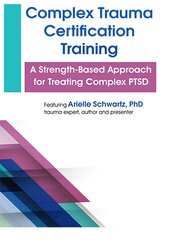 Arielle Schwartz Complex Trauma Certification Training A Strength-Based Approach for Treating Complex PTSD