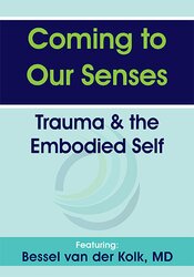 Bessel van der Kolk Coming to Our Senses Trauma & the Embodied Self