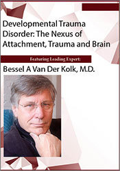 Bessel van der Kolk Developmental Trauma Disorder The Nexus of Attachment