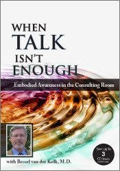 Bessel van der Kolk Psychotherapy Networker Symposium When Talk Isn’t Enough Embodied Awareness in the Consulting Room with Bessel van der Kolk