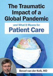 Bessel van der Kolk The Traumatic Impact of a Global Pandemic and How it will Shape Patient Care in the Future