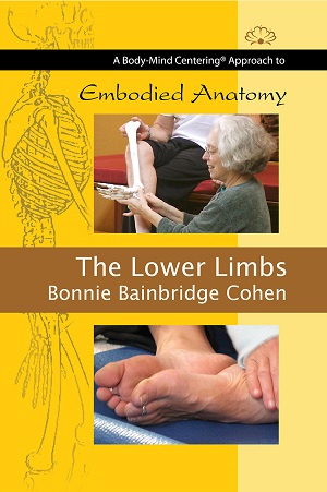 Bonnie Bainbridge Cohen Embodied Anatomy and the Lower Limbs