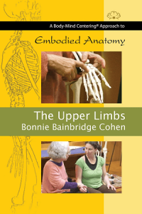 Bonnie Bainbridge Cohen Embodied Anatomy and the Upper Limbs