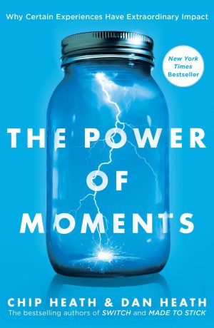 Chip Heath & Dan Heath The Power of Moments Why Certain Experiences Have Extraordinary Impact-Simon & Schuster (2017)