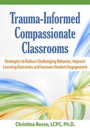 Christina Reese Trauma-Informed Compassionate Classrooms Strategies to Reduce Challenging Behavior