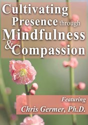 Christopher Germer Cultivating Presence through Mindfulness and Compassion