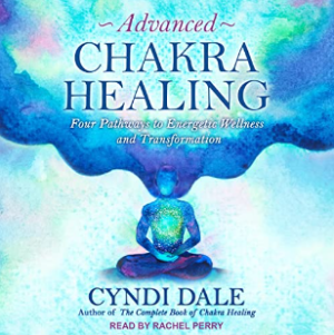 Cyndi Dale - Advanced Chakra Healing: Four Pathways to Energetic Wellness and Transformation