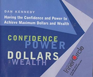 DAN KENNEDY Having The Confidence And Power To Achieve Maximum Dollars And Wealth