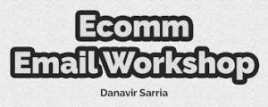 Danavir Sarria Ecomm Email Workshop