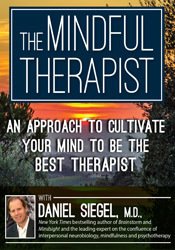 Daniel J. Siegel The Mindful Therapist An Approach to Cultivate Your Mind to Be the Best Therapist with Daniel J. Siegel