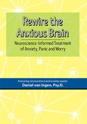 Daniel J. van Ingen Rewire the Anxious Brain Neuroscience-Informed Treatment of Anxiety