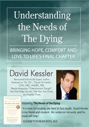 David Kessler Understanding the Needs of the Dying Bringing Hope