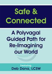 Deborah Dana Safe & Connected A Polyvagal Guided Path for Re-Imagining our World