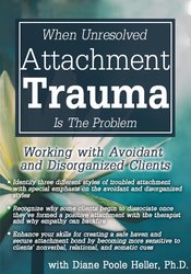 Diane Poole Heller When Unresolved Attachment Trauma Is the Problem Working with Avoidant and Disorganized Clients