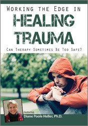 Diane Poole Heller Working the Edge in Healing Trauma Can Therapy Sometimes Be Too Safe?