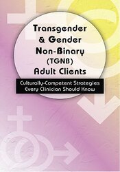 Dianne Gottlieb Transgender & Gender Non-Binary (TGNB) Adult Clients Culturally-Competent Strategies Every Clinician Should Know