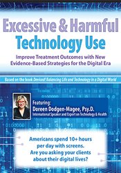 Doreen Dodgen-Magee Excessive & Harmful Technology Use Improve Treatment Outcomes with New Evidence-Based Strategies for the Digital Era