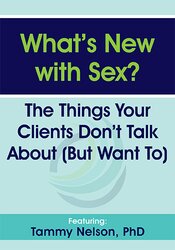 Dr. Tammy Nelson What’s New with Sex? The Things Your Clients Don’t Talk About (But Want To)