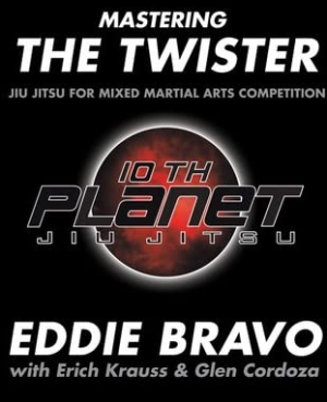 Eddie Bravo Mastering the Twister Jiu Jitsu for Mixed Martial Arts Competition