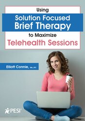 Elliott Connie Using Solution Focused Brief Therapy to Maximize Telehealth Sessions