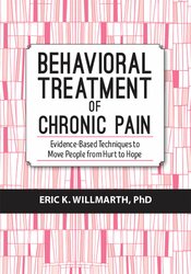 Eric K. Willmarth Behavioral Treatment of Chronic Pain Evidence-Based Techniques to Move People from Hurt to Hope