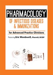 Eric Wombwell Pharmacology of Infectious Diseases & Immunizations for Advanced Practice Clinicians