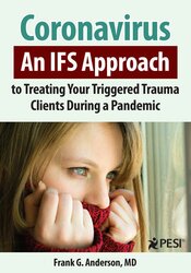 Frank Anderson Coronavirus An IFS Approach to Treating Your Triggered Trauma Clients During a Pandemic