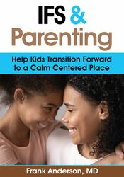Frank Anderson IFS and Parenting Help Kids Transition Forward to a Calm Centered Place