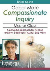 Gabor Maté Compassionate Inquiry Master Class A powerful approach for healing anxiety