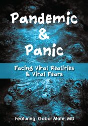 Gabor Maté Pandemic and Panic Facing Viral Realities and Viral Fears