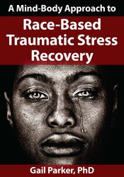 Gail Parker A Mind-Body Approach to Race-Based Traumatic Stress Recovery