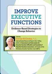 George McCloskey Improve Executive Functions Evidence-Based Strategies to Change Behavior