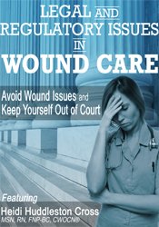 Heidi Huddleston Cross Legal and Regulatory Issues in Wound Care Avoid Wound Issues and Keep Yourself Out of Court