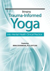 Irina Diyankova Bringing Trauma-Informed Yoga into Mental Health Clinical Practice