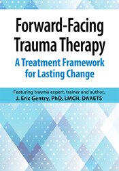 J. Eric Gentry Forward-Facing Trauma Therapy A Treatment Framework  for Lasting Change