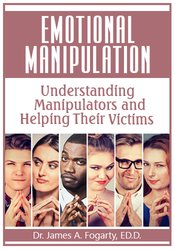 James Fogarty Emotional Manipulation Understanding Manipulators and Helping Their Victims