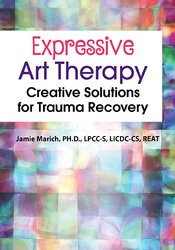 Jamie Marich Expressive Art Therapy Creative Solutions for Trauma Recovery