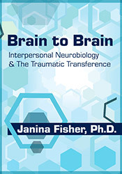 Janina Fisher Brain to Brain Interpersonal Neurobiology & The Traumatic Transference