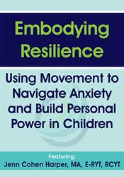 Jennifer Cohen Harper Embodying Resilience Using Movement to Navigate Anxiety and Build Personal Power in Children