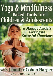 Jennifer Cohen Harper Yoga & Mindfulness Based Tools for Children & Adolescents to Manage Anxiety & Navigate Stressful Situations