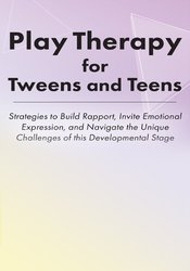 Jennifer Lefebre Play Therapy for Tweens and Teens Strategies to Build Rapport